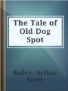 Cover image for The Tale of Old Dog Spot